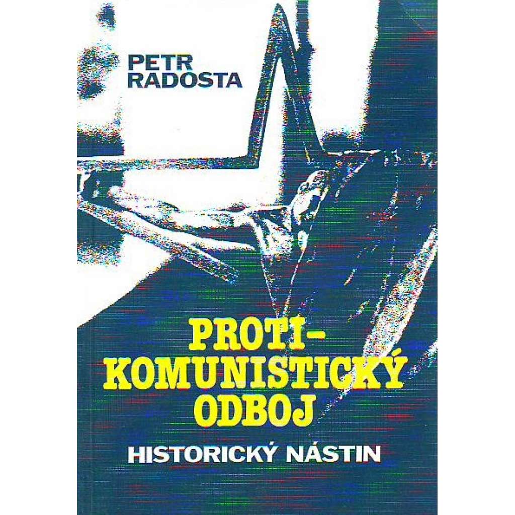 Protikomunistický odboj. Historický nástin (politika, komunismus, mj. i Heliodor Píka, justiční vraždy)